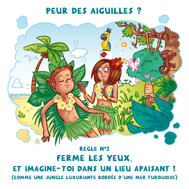 Peur des piqures?
Ferme les yeux, et imagine-toi dans un lieu apaisant !